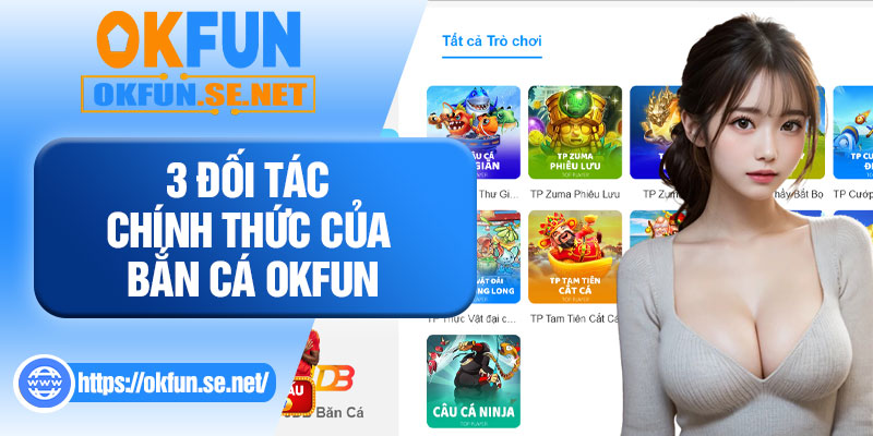 3 Đối Tác Chính Thức Của Bắn Cá OKFUN