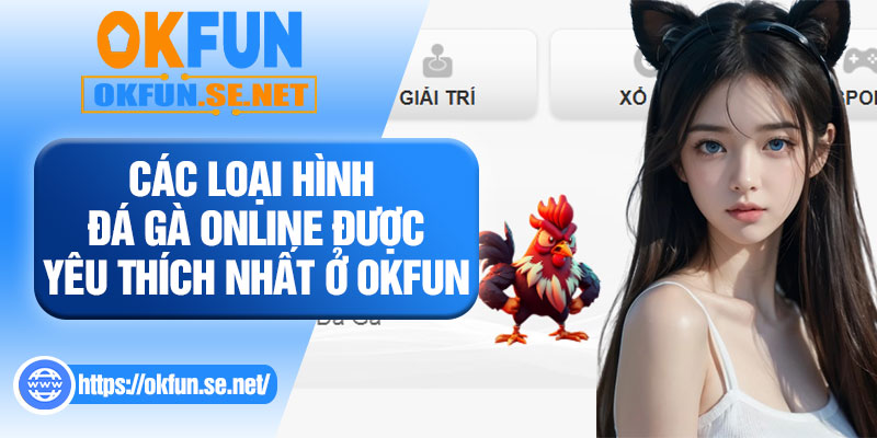 Các Loại Hình Đá Gà Online Được Yêu Thích Nhất Ở OKFUN