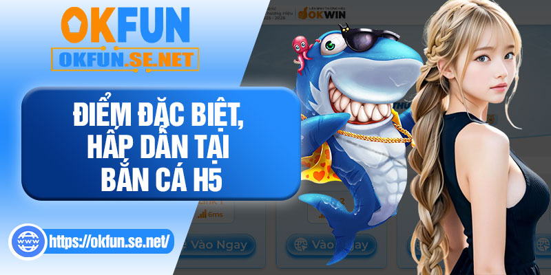 Điểm Đặc Biệt, Hấp Dẫn Tại Bắn Cá H5