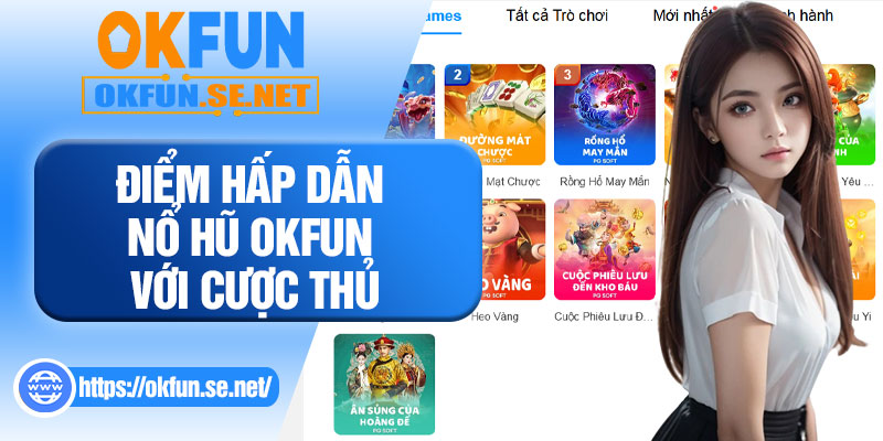 Điểm Hấp Dẫn Nổ Hũ OKFUN Với Cược Thủ