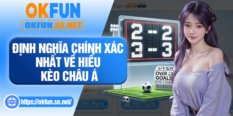 Định Nghĩa Chính Xác Nhất Về Hiểu Kèo Châu Á
