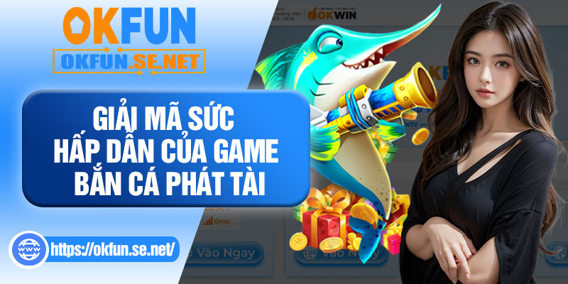 Giải Mã Sức Hấp Dẫn Của Game Bắn Cá Phát Tài