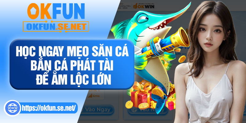 Học Ngay Mẹo Săn Cá Bắn Cá Phát Tài Để Ẵm Lộc Lớn