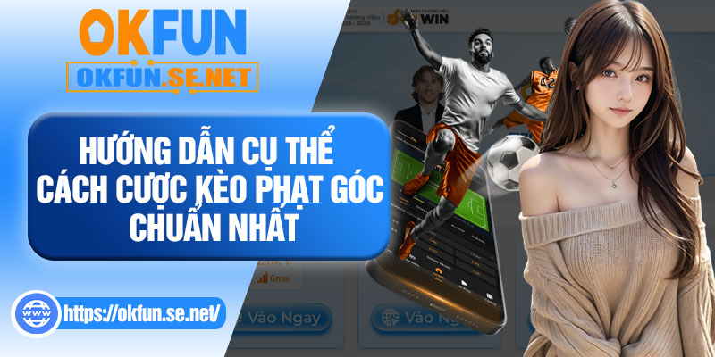 Hướng Dẫn Cụ Thể Cách Cược Kèo Phạt Góc Chuẩn Nhất