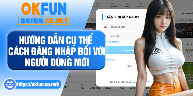 Hướng Dẫn Cụ Thể Cách Đăng Nhập Đối Với Người Dùng Mới