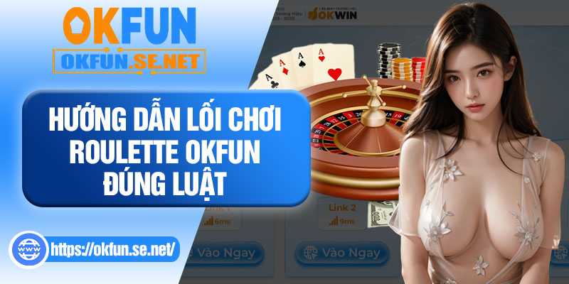 Hướng Dẫn Lối Chơi Roulette OKFUN Đúng Luật