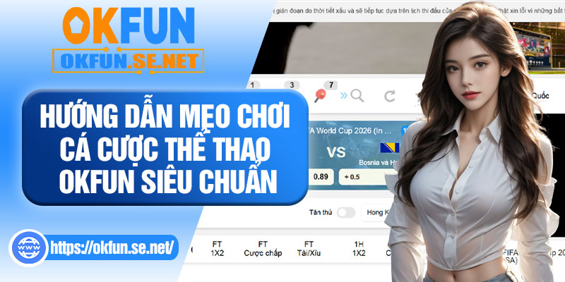 Hướng Dẫn Mẹo Chơi Cá Cược Thể Thao OKFUN Siêu Chuẩn