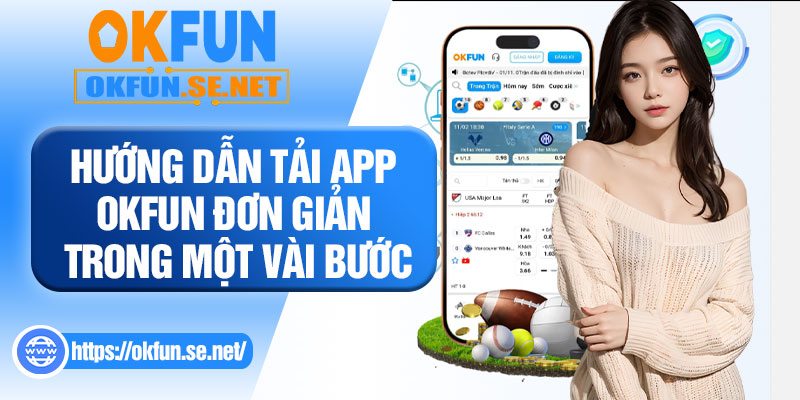 Hướng Dẫn Tải App OKFUN Đơn Giản Trong Một Vài Bước