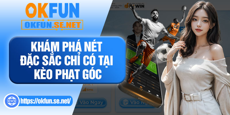 Khám Phá Nét Đặc Sắc Chỉ Có Tại Kèo Phạt Góc