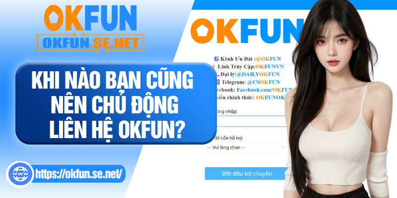 Khi Nào Bạn Cũng Nên Chủ Động Liên Hệ OKFUN?