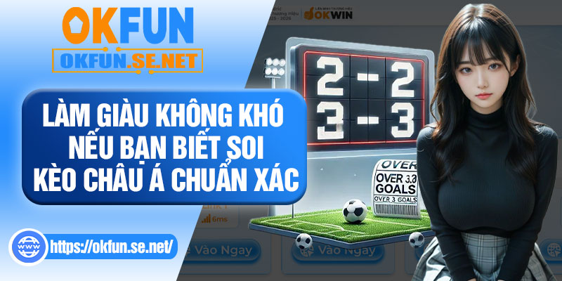 Làm Giàu Không Khó Nếu Bạn Biết Soi Kèo Châu Á Chuẩn Xác