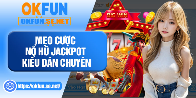 Mẹo Cược Nổ Hũ Jackpot Kiểu Dân Chuyên