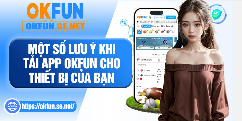 Một Số Lưu Ý Khi Tải App OKFUN Cho Thiết Bị Của Bạn