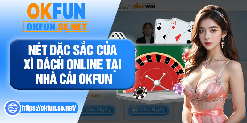 Nét Đặc Sắc Của Xì Dách Online Tại Nhà Cái OKFUN
