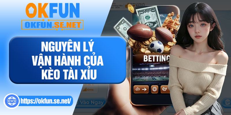 Nguyên Lý Vận Hành Của Kèo Tài Xỉu