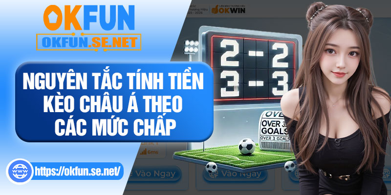 Nguyên Tắc Tính Tiền Kèo Châu Á Theo Các Mức Chấp