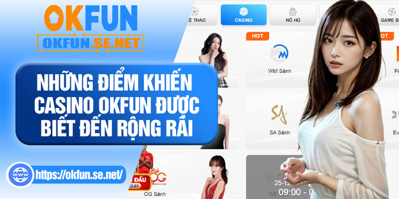 Những Điểm Khiến Casino OKFUN Được Biết Đến Rộng Rãi