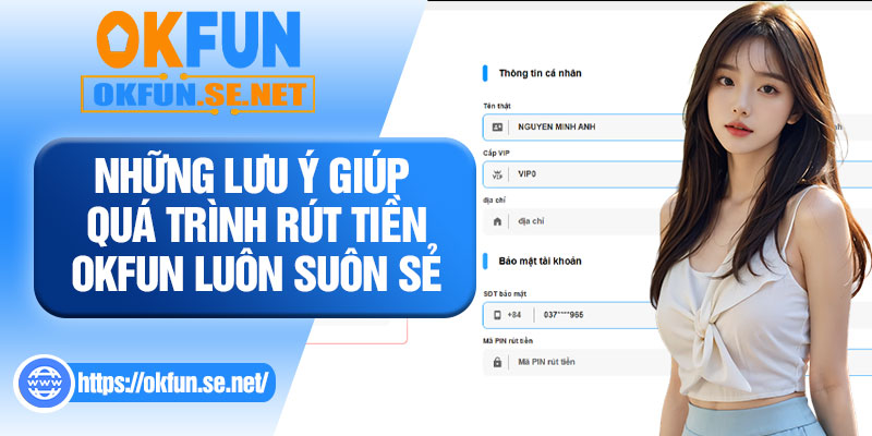 Những Lưu Ý Giúp Quá Trình Rút Tiền OKFUN Luôn Suôn Sẻ