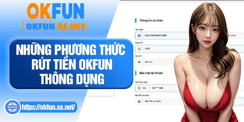 Những Phương Thức Rút Tiền OKFUN Thông Dụng 