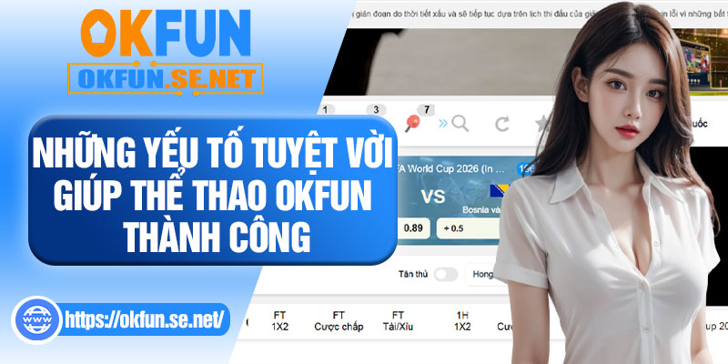 Những Yếu Tố Tuyệt Vời Giúp Thể Thao OKFUN Thành Công