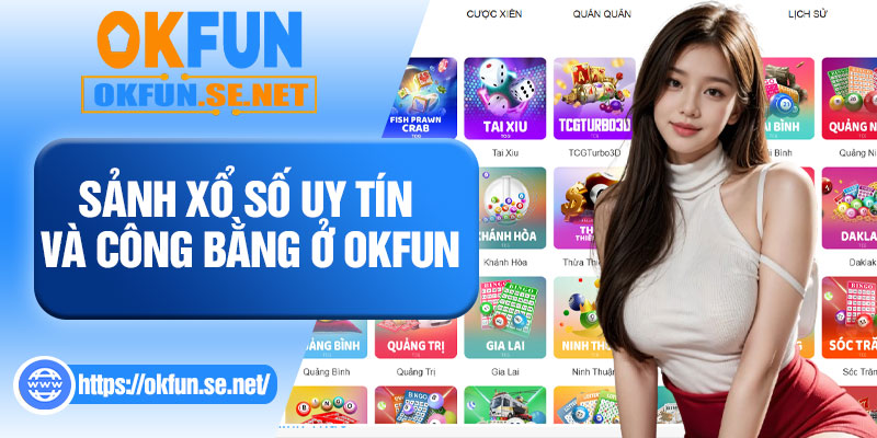 Sảnh Xổ Số Uy Tín Và Công Bằng Ở OKFUN