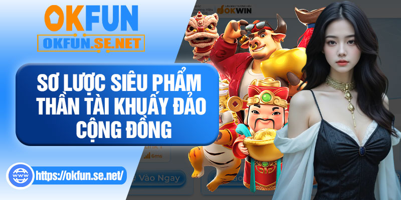 Sơ Lược Siêu Phẩm Thần Tài Khuấy Đảo Cộng Đồng