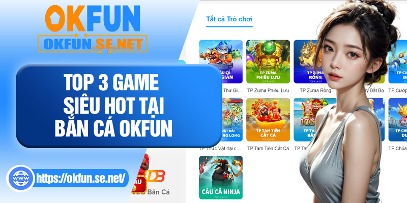 Top 3 Game Siêu Hot Tại Bắn Cá OKFUN