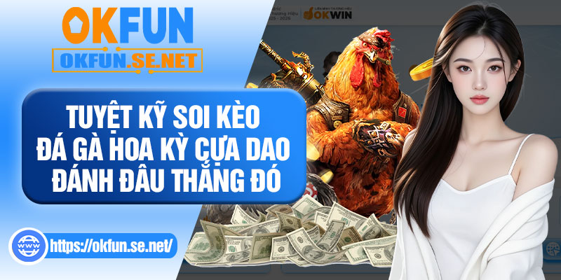 Tuyệt Kỹ Soi Kèo Đá Gà Hoa Kỳ Cựa Dao Đánh Đâu Thắng Đó